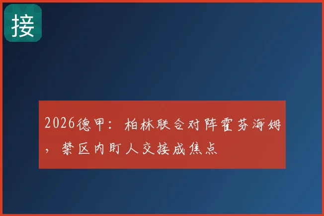 2026德甲:柏林联合对阵霍芬海姆,禁区内盯人交接成焦点