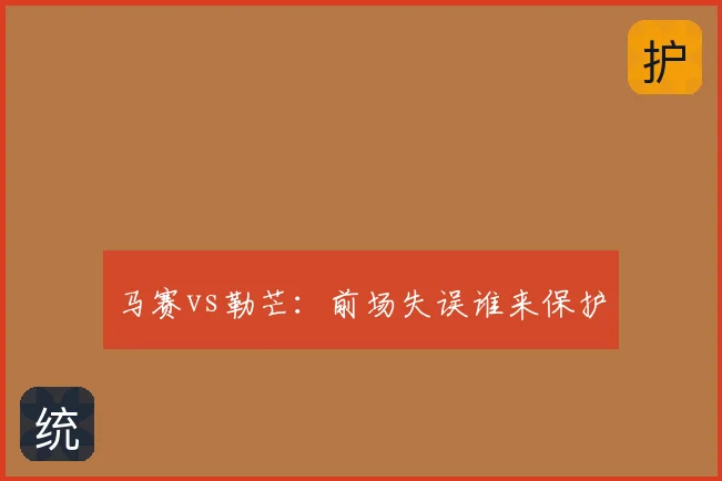马赛vs勒芒：前场失误谁来保护